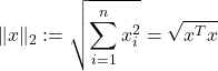 \[\|x\|_2 := \sqrt{\sum_{i=1}^{n}x_i^2} = \sqrt{x^Tx}\]