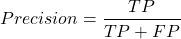 \[Precision = \frac{TP}{TP + FP}\]