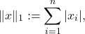 \[\|x\|_1 := \sum_{i=1}^{n}|x_i|,\]