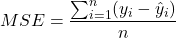 \[MSE = \frac{\sum_{i=1}^{n} (y_i -\hat{y}_i)}{n}\]