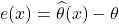 e(x)=\widehat {\theta }(x) -\theta