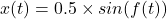 x(t) =  0.5 \times sin (f(t))