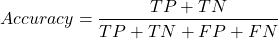 \[Accuracy = \frac{TP+TN}{TP+TN+FP+FN}\]