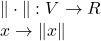 \|\cdot\|: V \to R  \\\hspace{1cm} x \to \|x\|