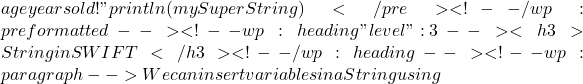 {age} years old!" println(mySuperString)</pre> <!-- /wp:preformatted --> <!-- wp:heading {"level":3} --> <h3>String in SWIFT</h3> <!-- /wp:heading --> <!-- wp:paragraph --> We can insert variables in a String using