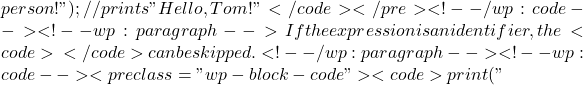{person}!"); // prints "Hello, Tom!" </code></pre> <!-- /wp:code --> <!-- wp:paragraph --> If the expression is an identifier, the <code>{}</code> can be skipped. <!-- /wp:paragraph --> <!-- wp:code --> <pre class="wp-block-code"><code>print("