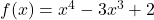 f(x) = x^4 -3x^3 + 2