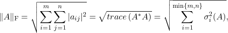 \[\|A\|_\text{F} = \sqrt{\sum_{i=1}^m \sum_{j=1}^n |a_{ij}|^2} = \sqrt{{trace}\left(A^* A\right)} = \sqrt{\sum_{i=1}^{\min\{m, n\}} \sigma_i^2(A)},\]
