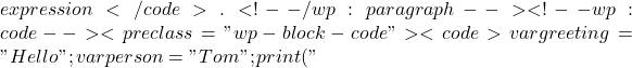 {expression}</code>. <!-- /wp:paragraph --> <!-- wp:code --> <pre class="wp-block-code"><code>var greeting = "Hello"; var person = "Tom"; print("
