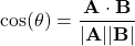 \[\cos(\theta) = {\mathbf{A} \cdot \mathbf{B} \over |\mathbf{A}| |\mathbf{B}|}\]